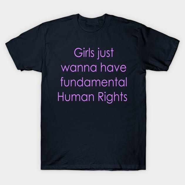 Girls just wanna have fundamental human rights T-Shirt by soubamagic